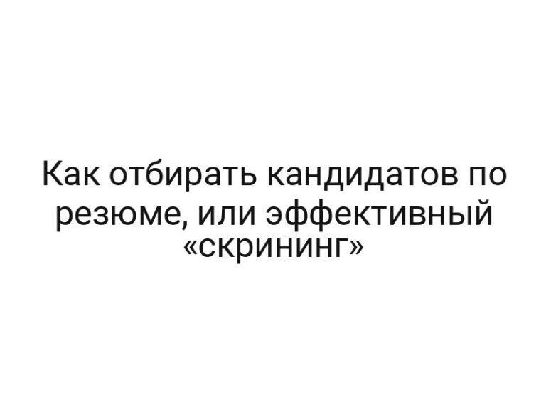 Как отбирать кандидатов по резюме, или эффективный «скрининг»