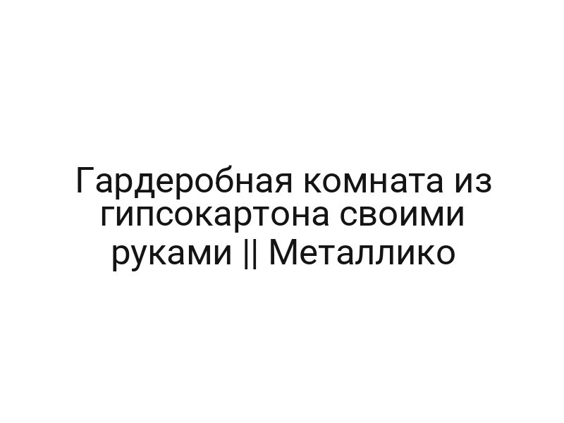 Гардеробная комната из гипсокартона своими руками || Металлико