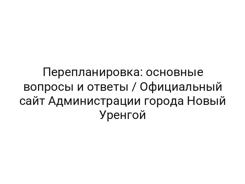 Перепланировка: основные вопросы и ответы / Официальный сайт Администрации города Новый Уренгой