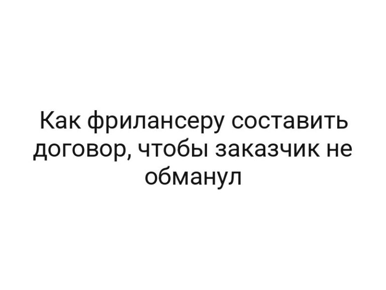 Как фрилансеру составить договор, чтобы заказчик не обманул