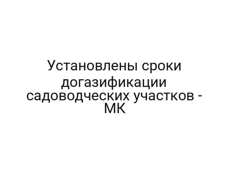 Установлены сроки догазификации садоводческих участков — МК