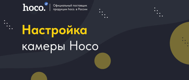 Первое подключение и настройка камеры Hoco: пошаговая инструкция — Ден Охара